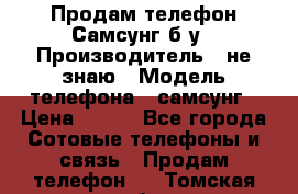 Продам телефон Самсунг б/у › Производитель ­ не знаю › Модель телефона ­ самсунг › Цена ­ 800 - Все города Сотовые телефоны и связь » Продам телефон   . Томская обл.